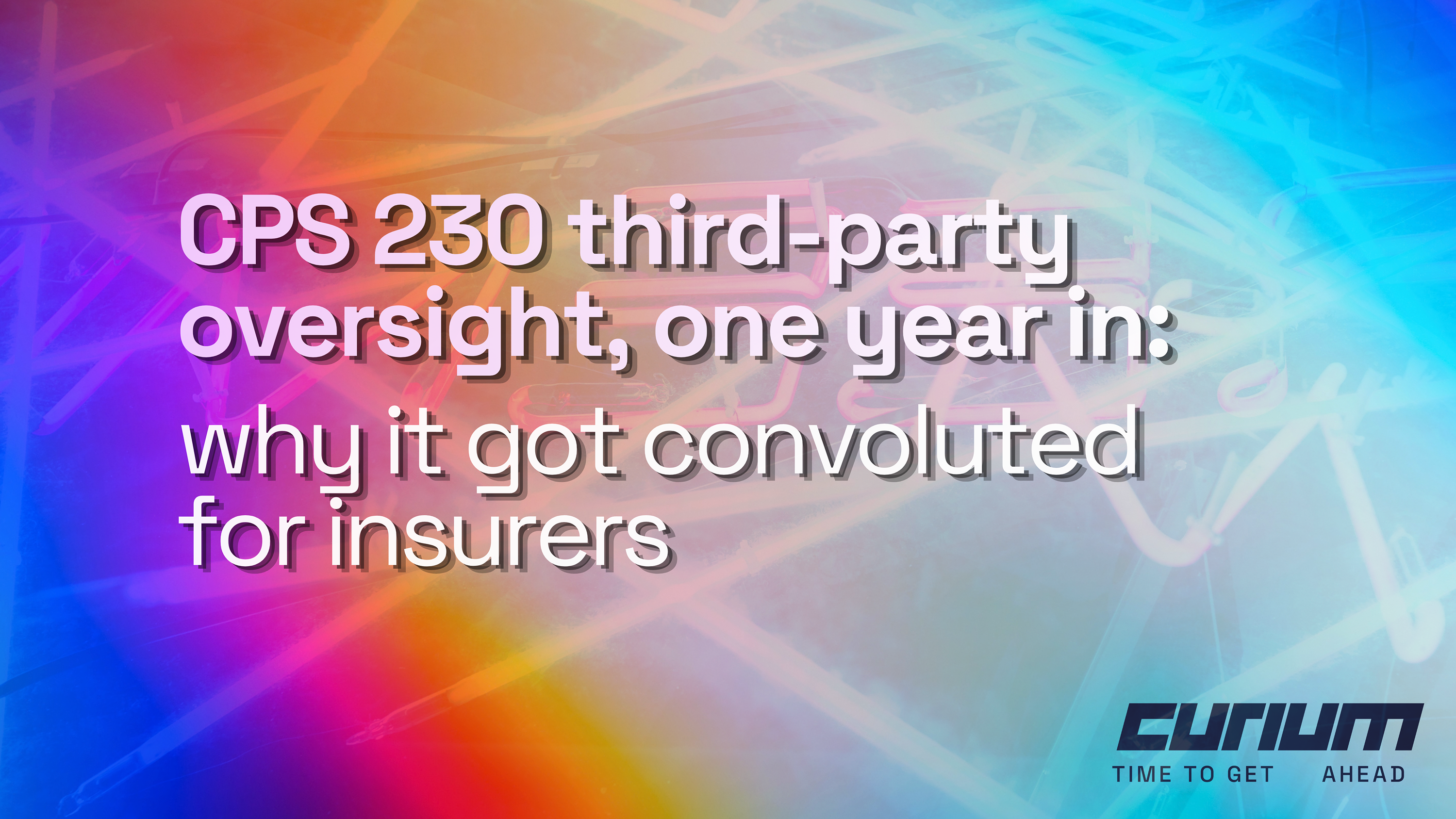 Abstract neon light trails in blue, pink, purple and orange with the title “CPS 230 third-party oversight, one year in: why it got convoluted for insurers.
