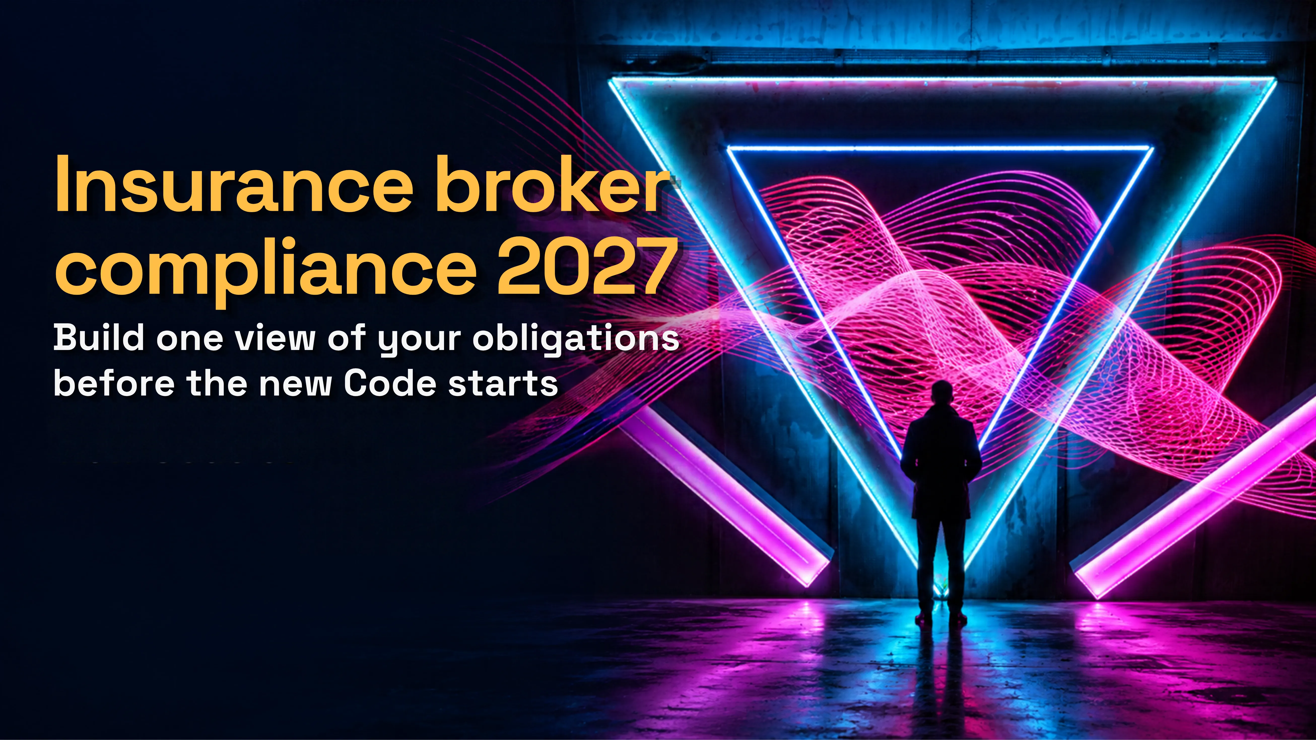 Insurance broker compliance 2027: build one view of your obligations before the new Code starts. A silhouetted figure stands among blue neon triangles and pink light trails.