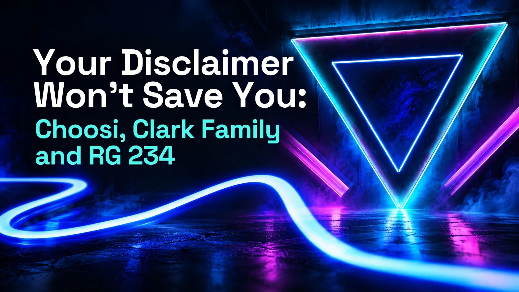 Abstract neon compliance graphic for “Your Disclaimer Won’t Save You: Choosi, Clark Family and RG 234.
