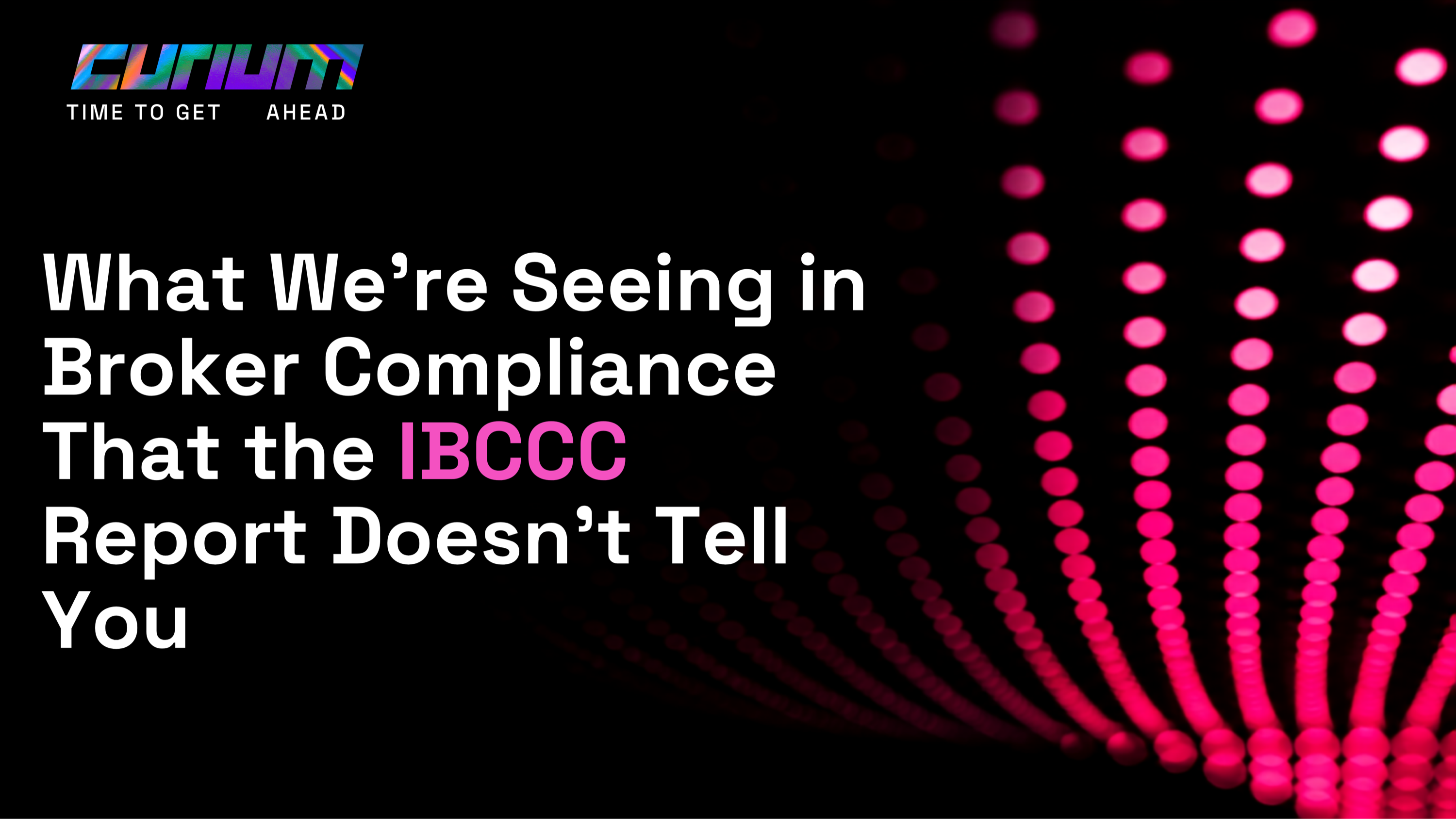 Curium-branded hero image for an article titled “What We’re Seeing in Broker Compliance That the IBCCC Report Doesn’t Tell You,” with a dark background, neon pink data-light pattern and the Curium logo.