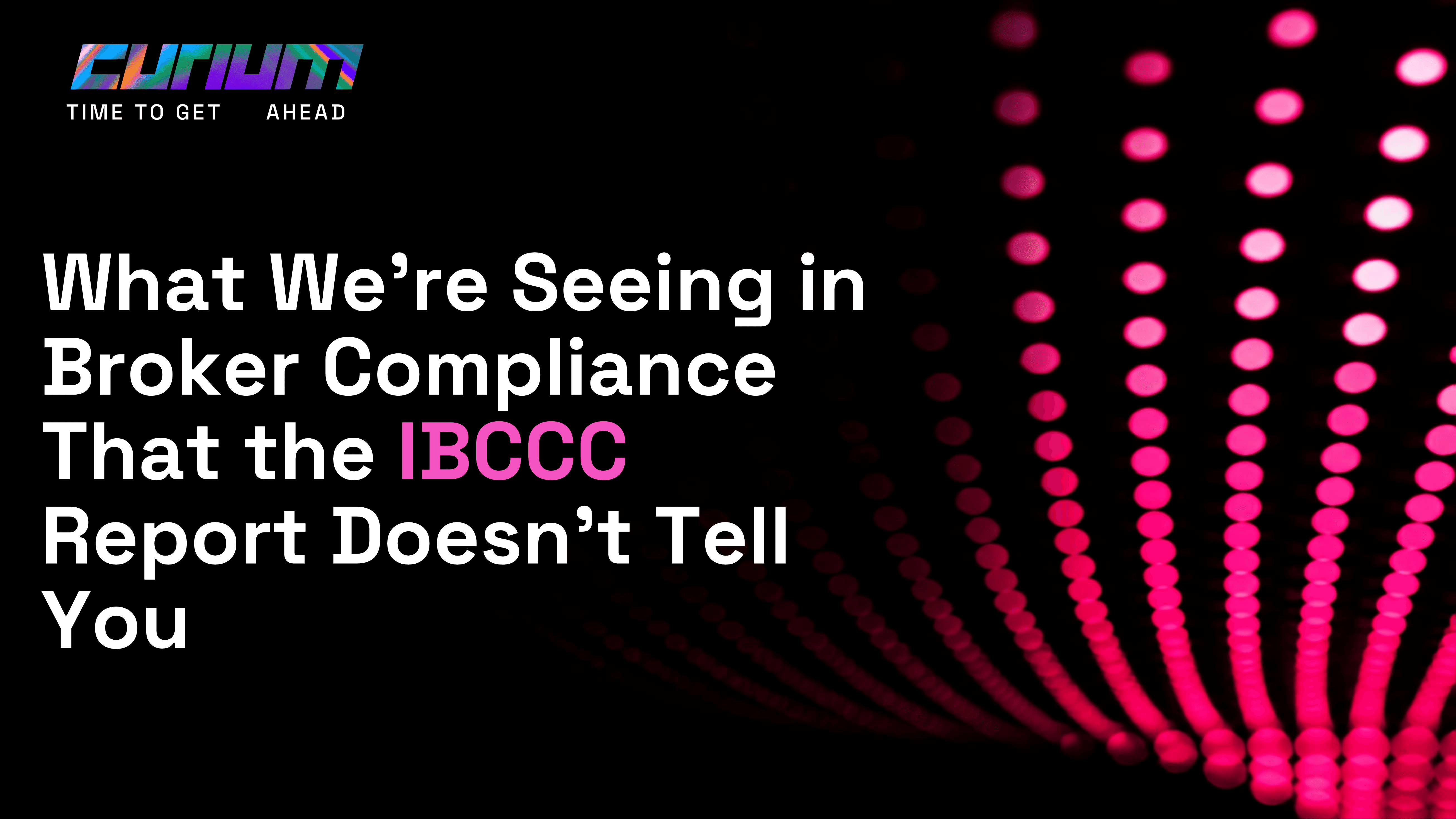 Curium-branded hero image for an article titled “What We’re Seeing in Broker Compliance That the IBCCC Report Doesn’t Tell You,” with a dark background, neon pink data-light pattern and the Curium logo.