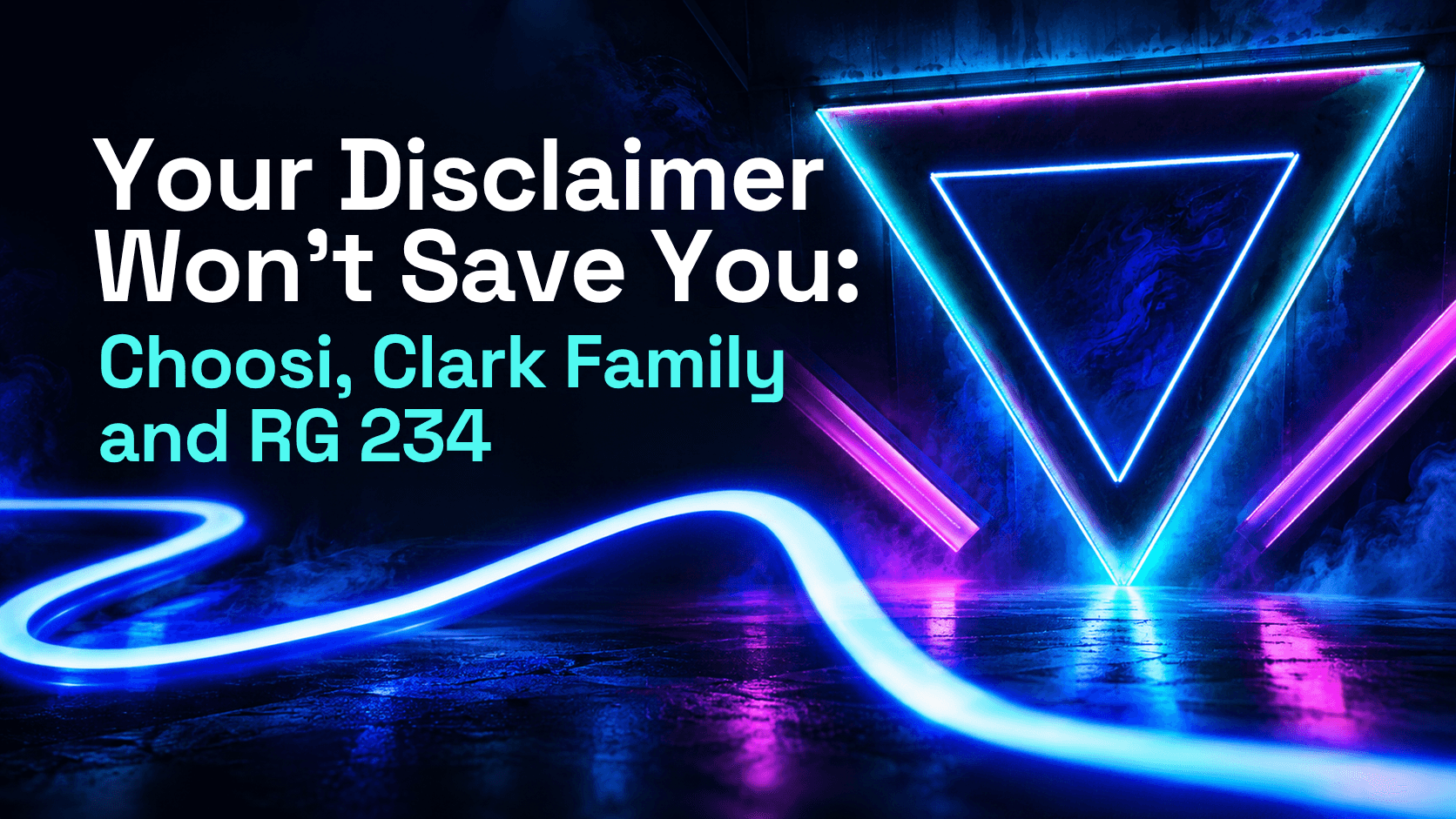 Abstract neon compliance graphic for “Your Disclaimer Won’t Save You: Choosi, Clark Family and RG 234.